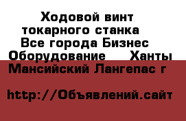 Ходовой винт  токарного станка . - Все города Бизнес » Оборудование   . Ханты-Мансийский,Лангепас г.